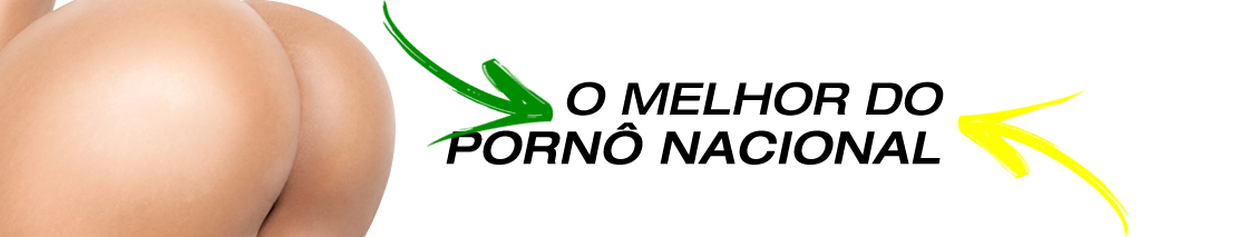 O melhor do pornô nacional! O melhor do pornô nacional!